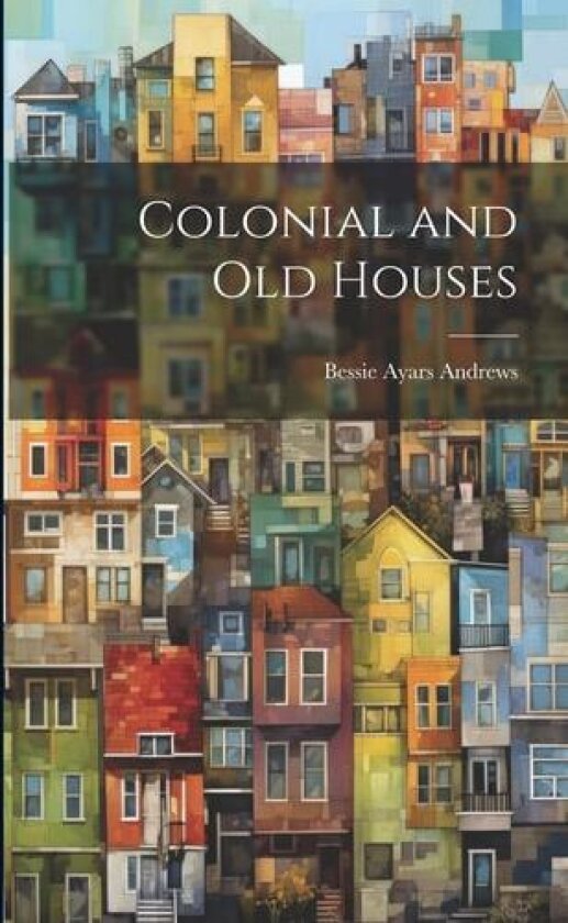 Colonial and Old Houses av Bessie Ayars Andrews (Paperback)