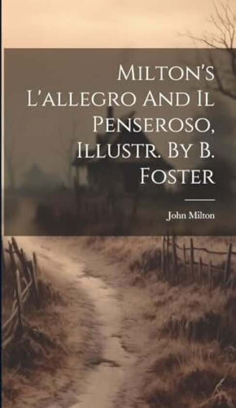 Milton's L'allegro And Il Penseroso, Illustr. By B. Foster av John Milton (Hardcover)