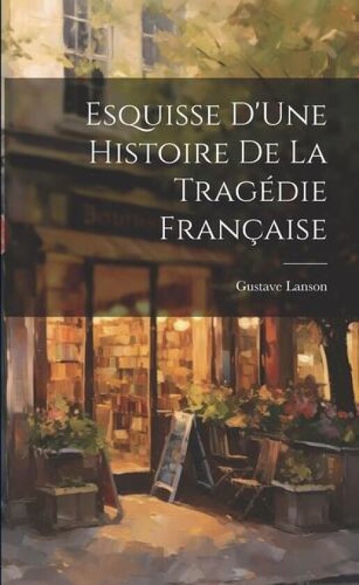Esquisse D'Une Histoire De La Tragedie Francaise av Gustave Lanson (Paperback)