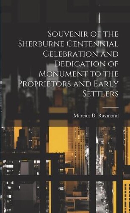 Souvenir of the Sherburne Centennial Celebration and Dedication of Monument to the Proprietors and Early Settlers av Marcius D 1833-1911 Raymond (Paperback)