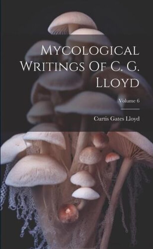 Mycological Writings Of C. G. Lloyd; Volume 6 av Curtis Gates Lloyd (Paperback)