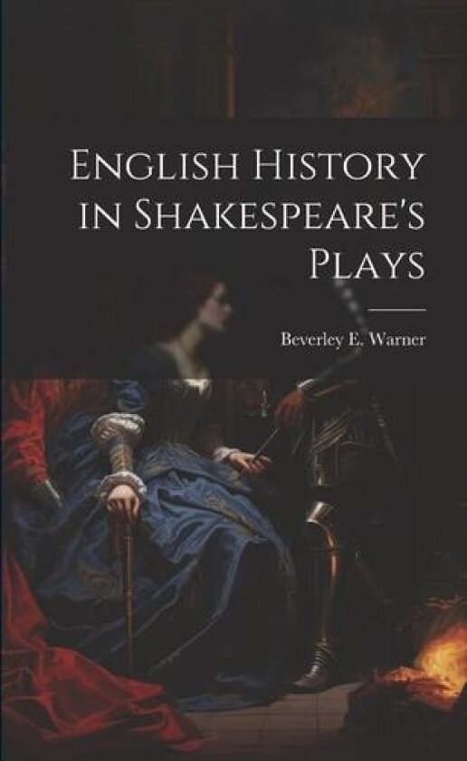 English History in Shakespeare's Plays av Beverley E 1855-1910 Warner (Paperback)