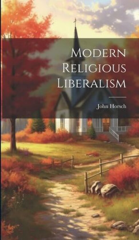 Modern Religious Liberalism av John Horsch (Hardcover)