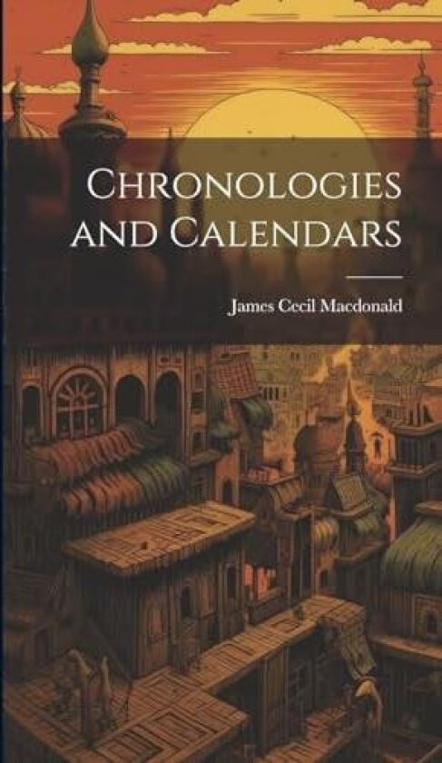 Chronologies and Calendars av James Cecil MacDonald (Hardcover)
