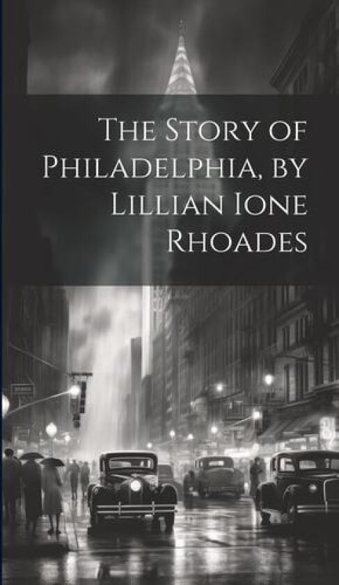 The Story of Philadelphia, by Lillian Ione Rhoades av Anonymous (Hardcover)