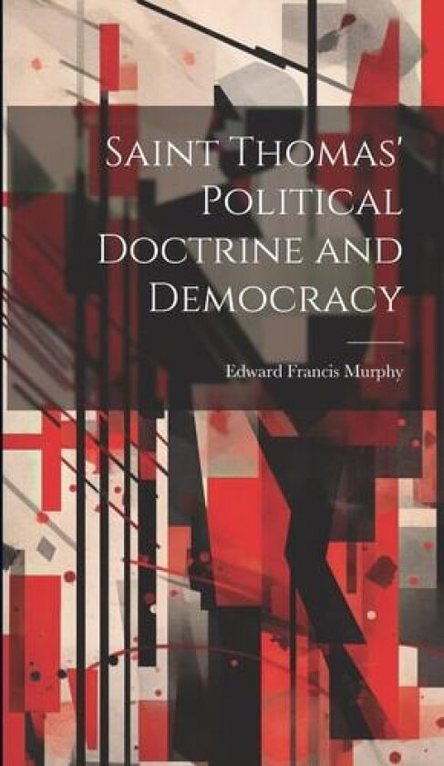 Saint Thomas' Political Doctrine and Democracy av Edward Francis Murphy (Hardcover)