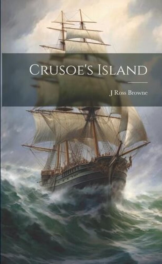 Crusoe's Island av J Ross 1821-1875 Browne (Paperback)