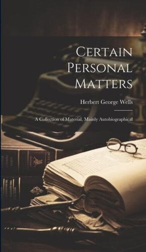 Certain Personal Matters av Herbert George Wells (Hardcover)