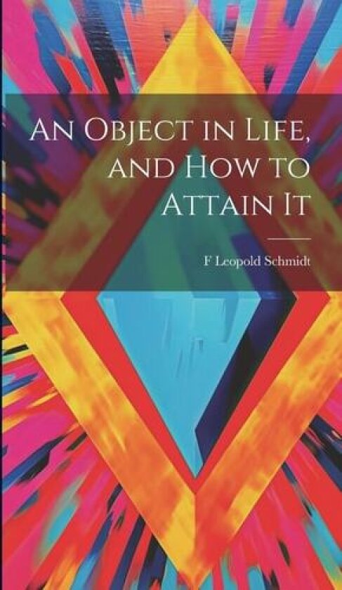 An Object in Life, and How to Attain It av F Leopold Schmidt (Hardcover)