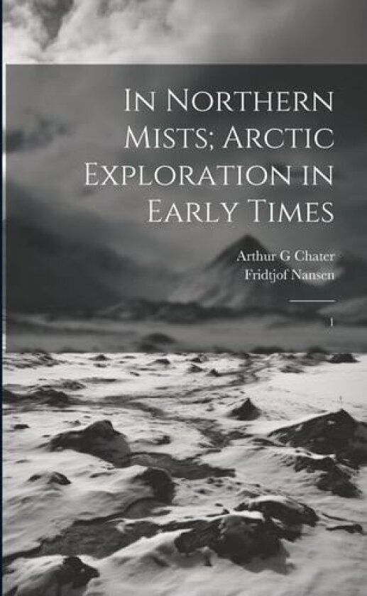 In Northern Mists; Arctic Exploration in Early Times av Fridtjof Nansen, Arthur G Chater (Paperback)