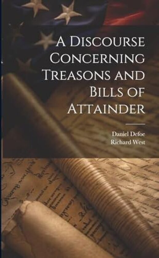 A Discourse Concerning Treasons and Bills of Attainder av Daniel Defoe, Richard West (Paperback)