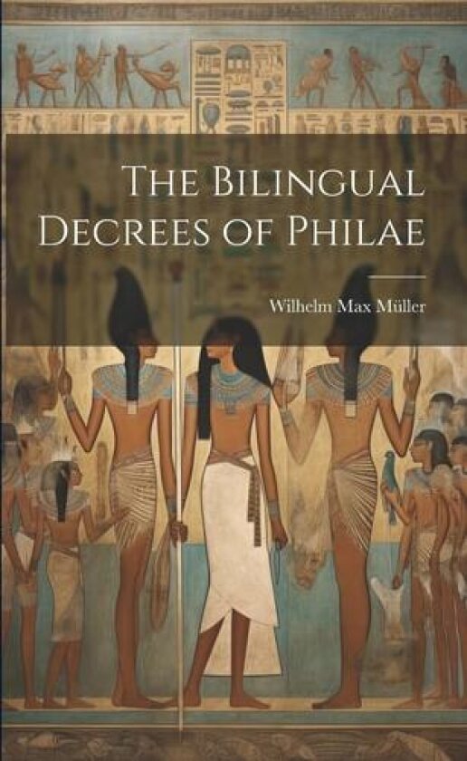 The Bilingual Decrees of Philae av Wilhelm Max Muller (Paperback)