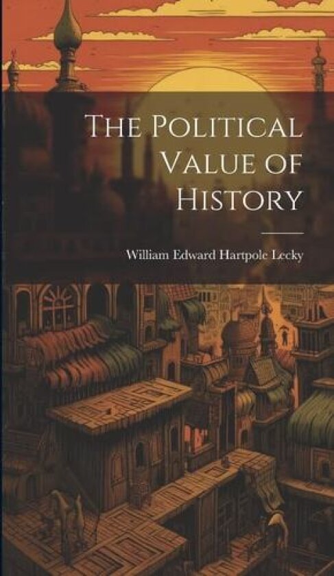 The Political Value of History av William Edward Hartpole Lecky (Hardcover)
