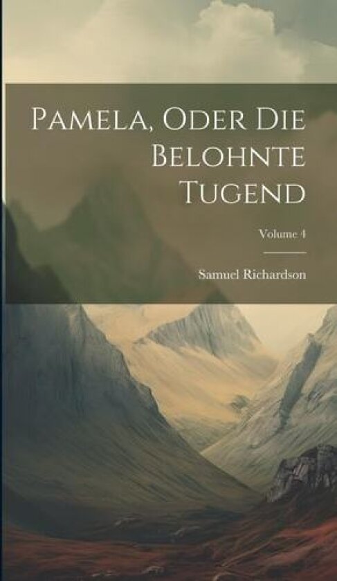 Pamela, Oder Die Belohnte Tugend; Volume 4 av Samuel Richardson (Hardcover)