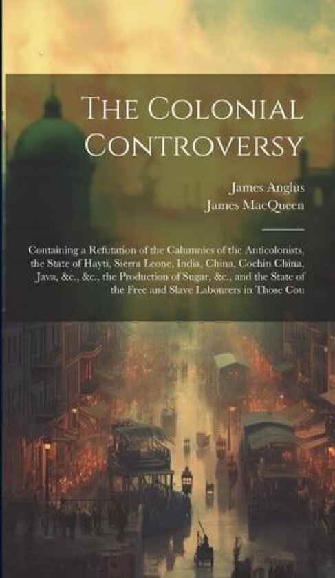 The Colonial Controversy av James Macqueen, James Anglus (Hardcover)