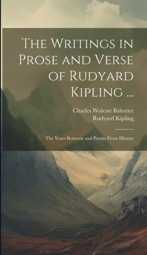 The Writings in Prose and Verse of Rudyard Kipling ...: The Years Between and Poems From History av Rudyard Kipling, Charles Wolcott Balestier (Hardcover)