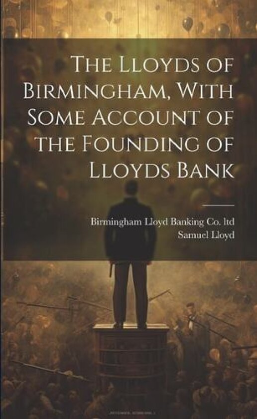 The Lloyds of Birmingham, With Some Account of the Founding of Lloyds Bank av Samuel Lloyd, Birmingham Lloyd Banking Co Ltd (Paperback)