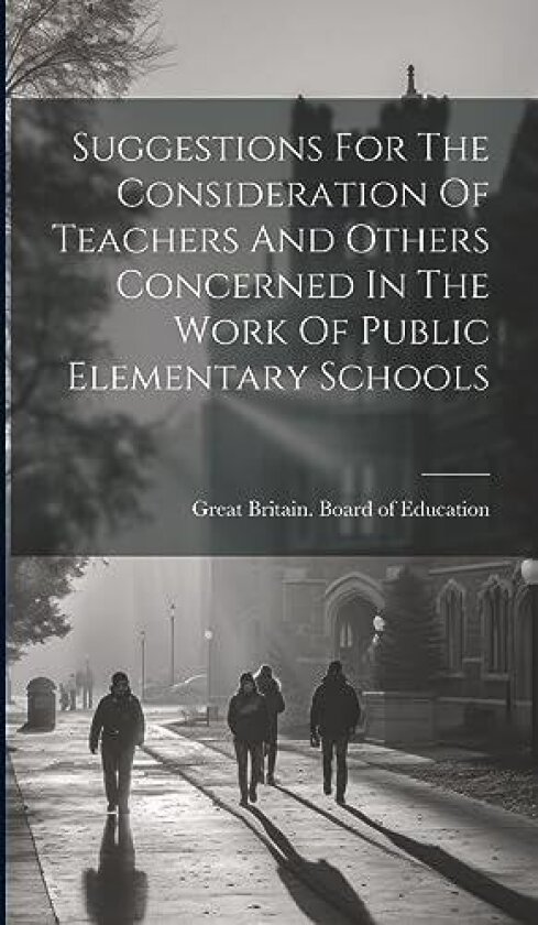 Suggestions For The Consideration Of Teachers And Others Concerned In The Work Of Public Elementary Schools av Great Britain Board of Education (Hardcover)
