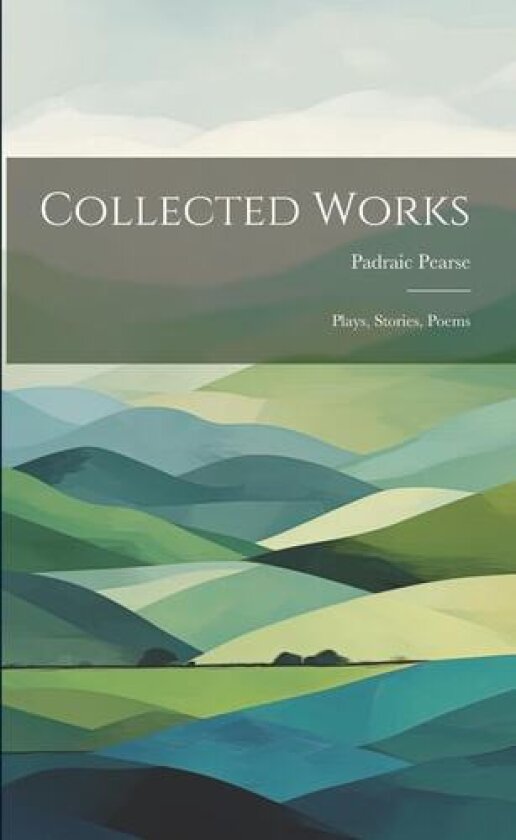 Collected Works; Plays, Stories, Poems av Padraic Pearse (Paperback)
