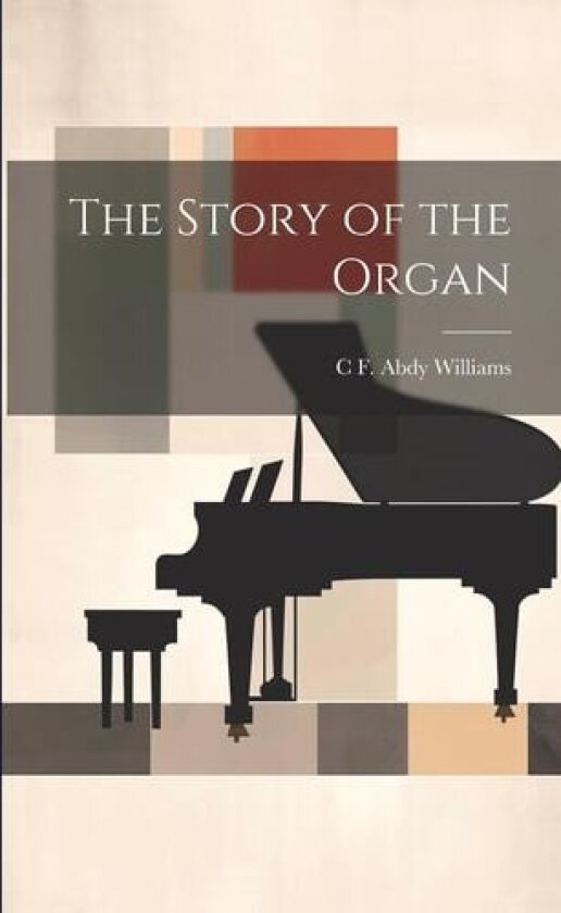 The Story of the Organ av Charles Francis Abdy Williams (Paperback)