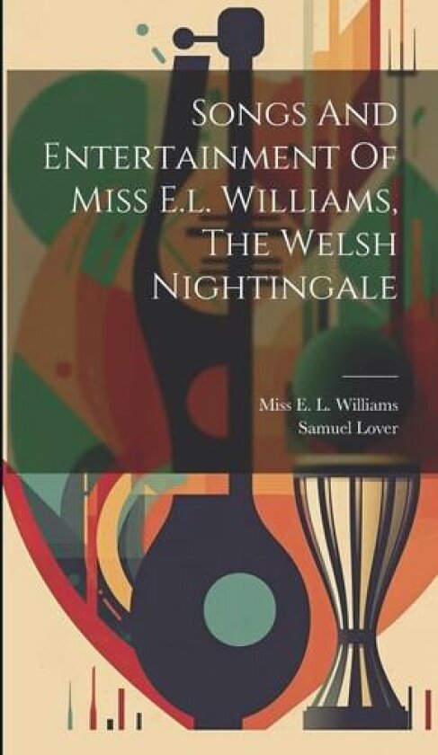 Songs And Entertainment Of Miss E.l. Williams, The Welsh Nightingale av Samuel Lover (Hardcover)