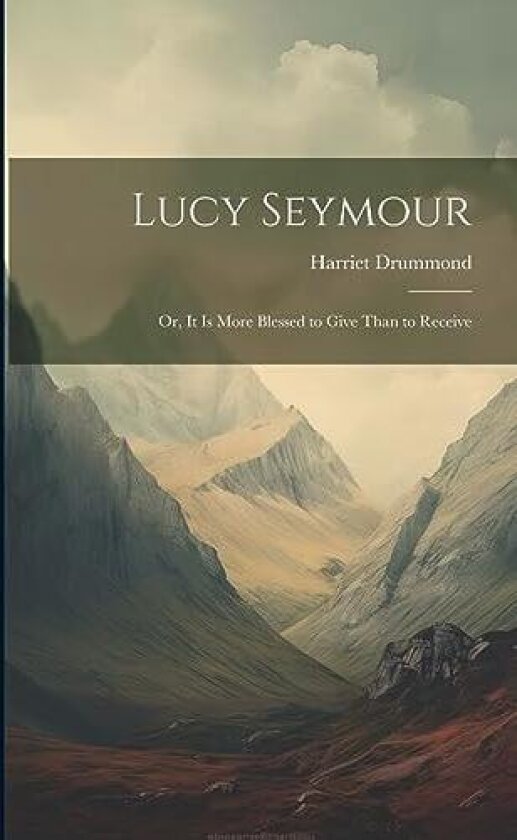 Lucy Seymour; or, It is More Blessed to Give Than to Receive av Harriet Drummond (Paperback)