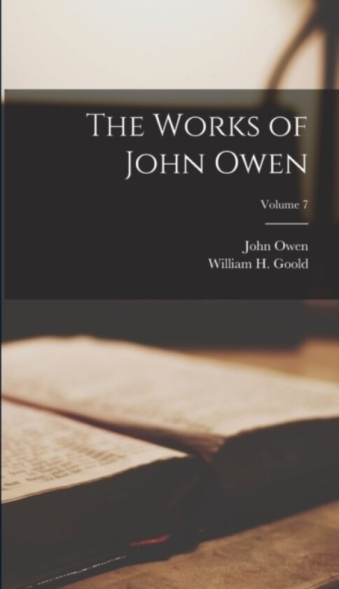 The Works of John Owen; Volume 7 av John Owen, William H Goold (Hardcover)