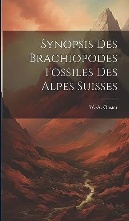 Synopsis Des Brachiopodes Fossiles Des Alpes Suisses av W -A Ooster (Hardcover)