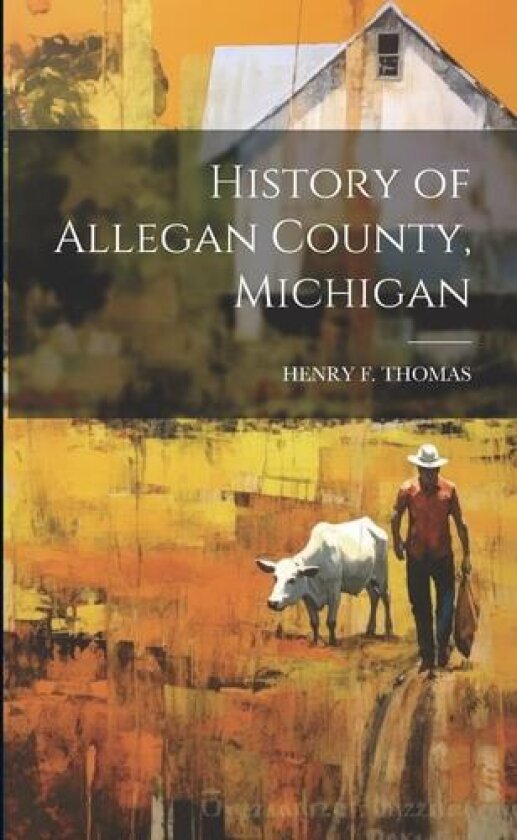 History of Allegan County, Michigan av Henry F Thomas (Paperback)