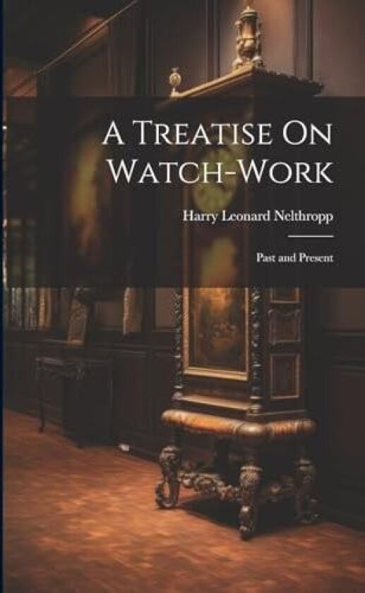 A Treatise On Watch-Work av Harry Leonard Nelthropp (Paperback)
