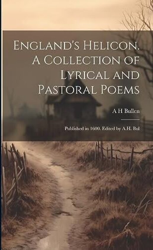 England's Helicon. A Collection of Lyrical and Pastoral Poems av A H Bullen (Paperback)