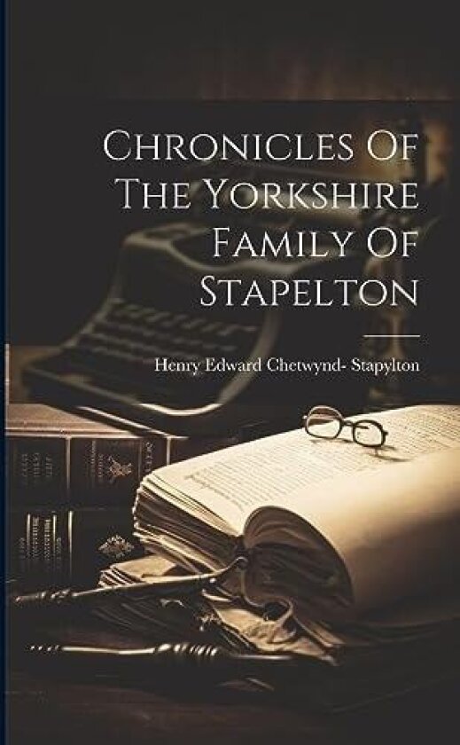 Chronicles Of The Yorkshire Family Of Stapelton av Henry Edward Chetwynd- Stapylton (Paperback)