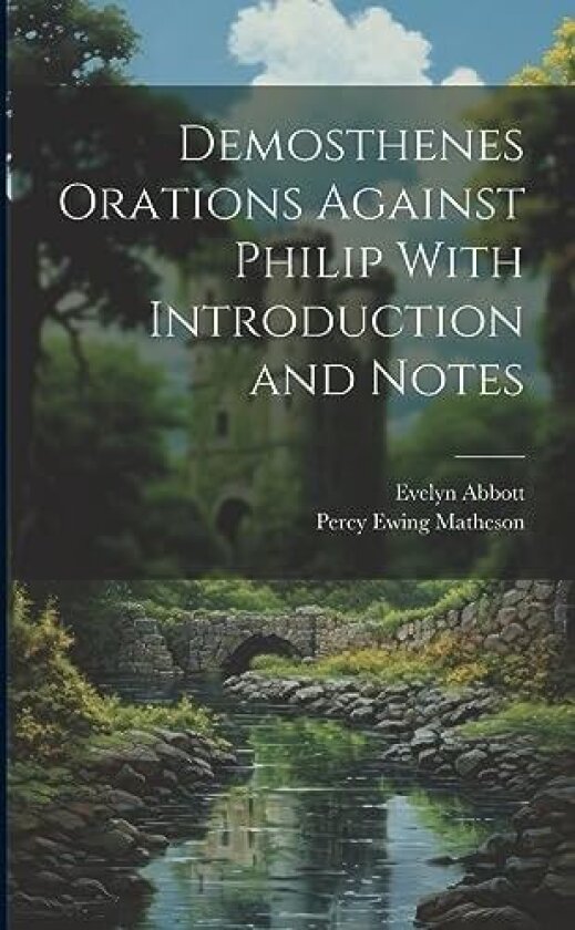 Demosthenes Orations Against Philip With Introduction and Notes av Percy Ewing Matheson, Evelyn Abbott (Paperback)