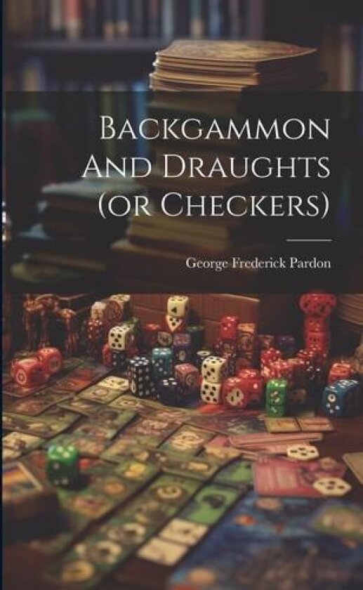 Backgammon And Draughts (or Checkers) av George Frederick 1824-1884 Pardon (Paperback)