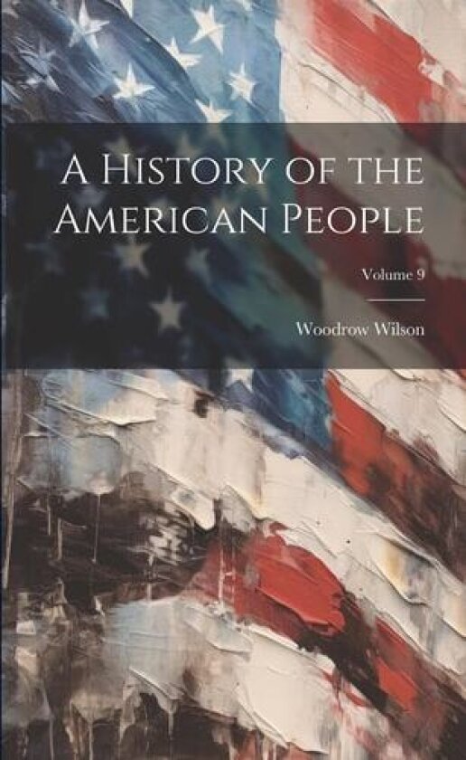 A History of the American People; Volume 9 av Woodrow Wilson (Paperback)