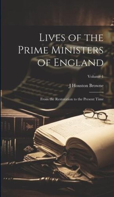 Lives of the Prime Ministers of England av J Houston Browne (Hardcover)