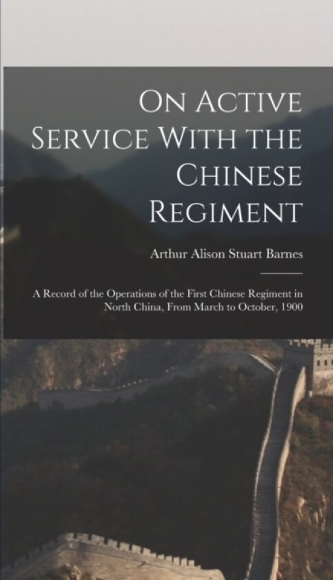 On Active Service With the Chinese Regiment av Arthur Alison Stuart Barnes (Hardcover)