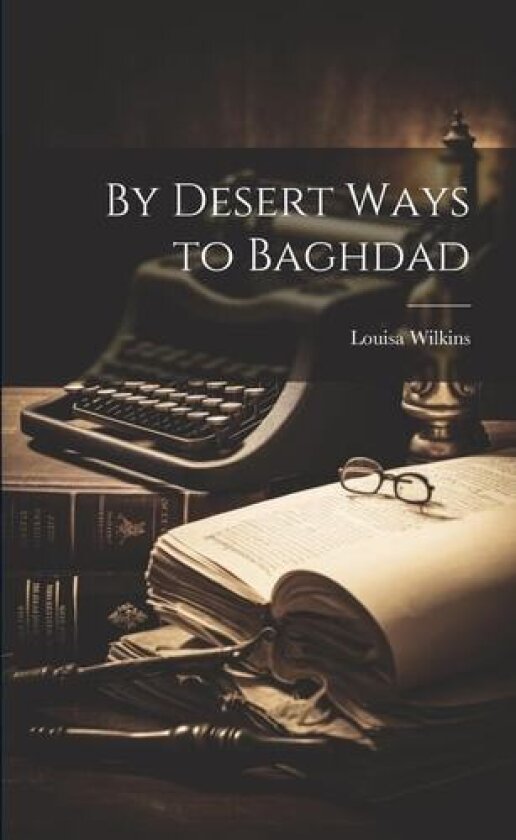 By Desert Ways to Baghdad av Louisa Wilkins (Paperback)