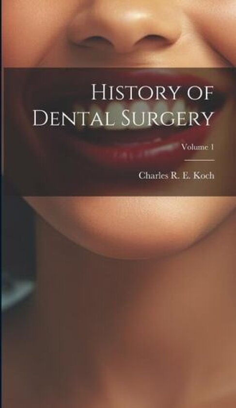 History of Dental Surgery; Volume 1 av Charles R E Koch (Hardcover)