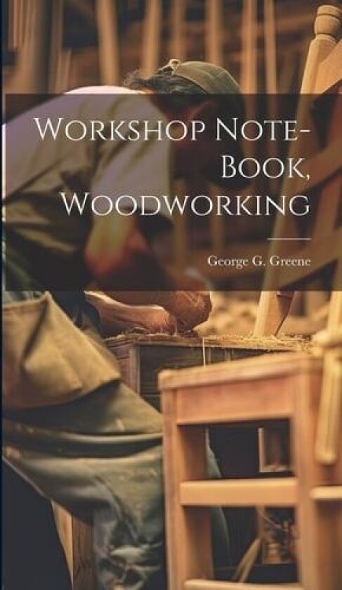 Workshop Note-book, Woodworking av George G B 1871 Greene (Hardcover)