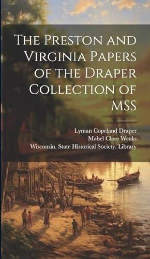 The Preston and Virginia Papers of the Draper Collection of MSS av Lyman Copeland 1815-1891 Draper, Mabel Clare 1883- Weaks (Hardcover)