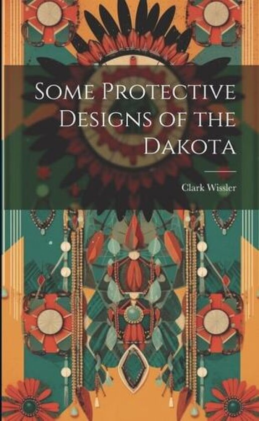 Some Protective Designs of the Dakota av Clark Wissler (Paperback)