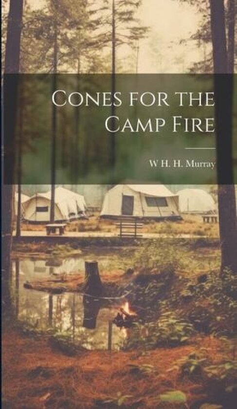 Cones for the Camp Fire av W H H 1840-1904 Murray (Hardcover)