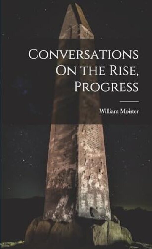 Conversations On the Rise, Progress av William Moister (Paperback)