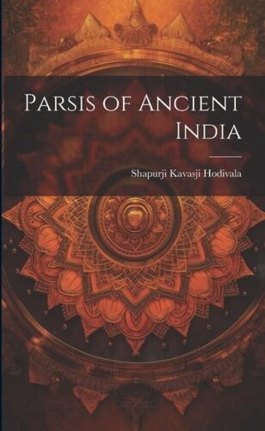 Parsis of Ancient India av Shapurji Kavasji Hodivala (Paperback)