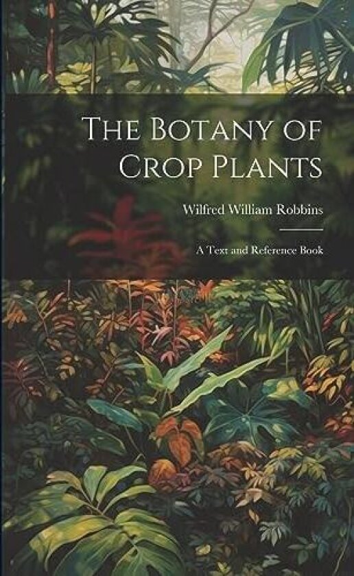The Botany of Crop Plants av Wilfred William Robbins (Paperback)