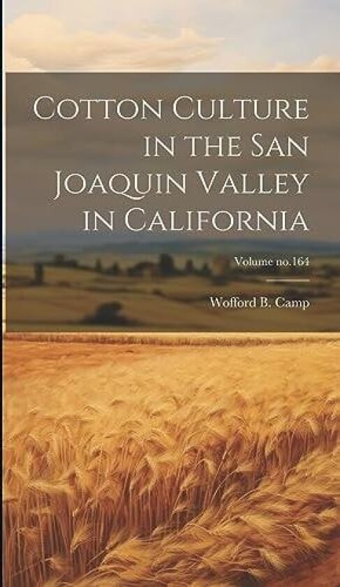 Cotton Culture in the San Joaquin Valley in California; Volume no.164 av Wofford B Camp (Hardcover)