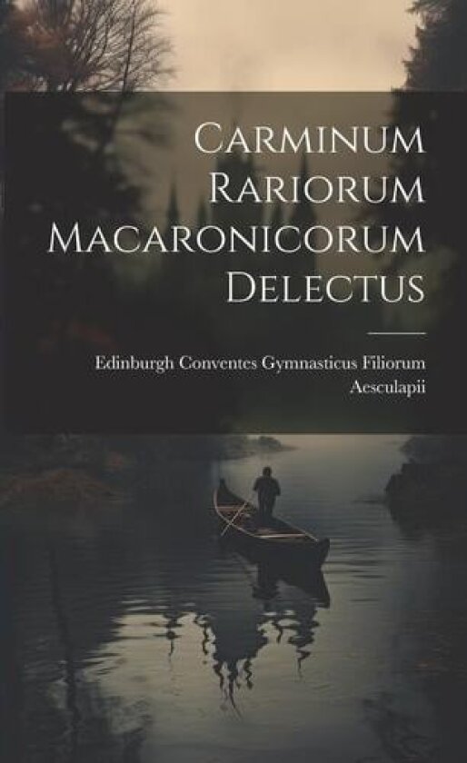 Carminum Rariorum Macaronicorum Delectus av Edinburgh Conventes Gymna Aesculapii (Paperback)