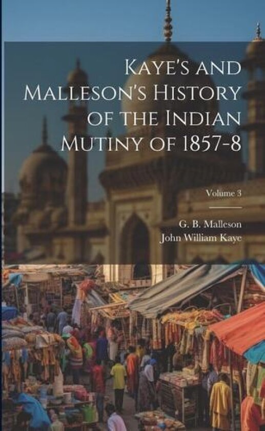 Kaye's and Malleson's History of the Indian Mutiny of 1857-8; Volume 3 av Sir John William Kaye, G B 1825- Malleson (Paperback)
