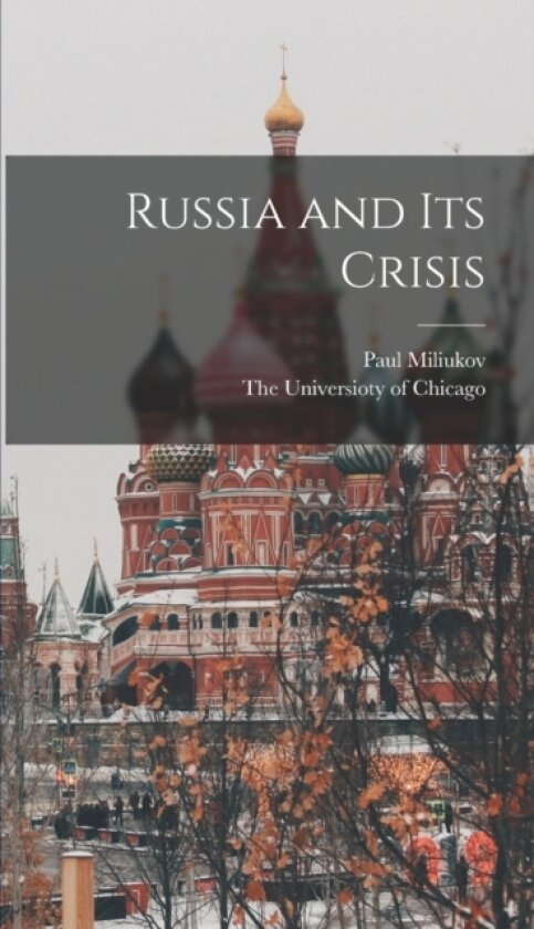 Russia and its Crisis av Paul Miliukov (Hardcover)